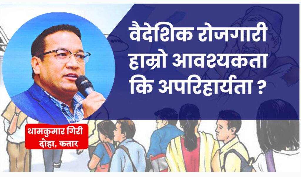 वैदेशिक रोजगारी हाम्रो आवश्यकता कि अपरिहार्यता ?